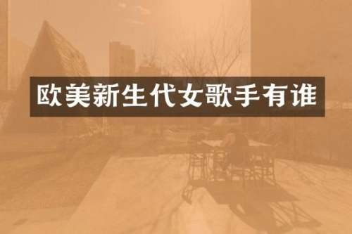 欧美新生代女歌手有谁