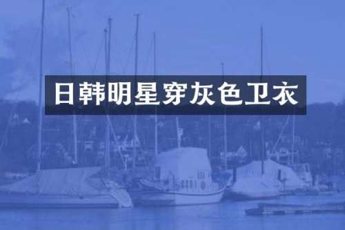 日韩明星穿灰色卫衣