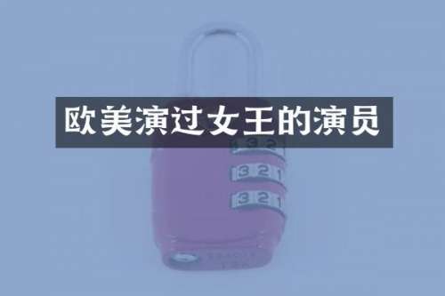 欧美演过女王的演员