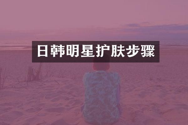 日韩明星护肤步骤