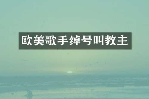 欧美歌手绰号叫教主