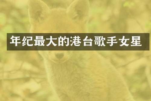 年纪最大的港台歌手女星