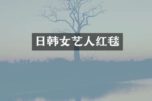 日韩女艺人红毯