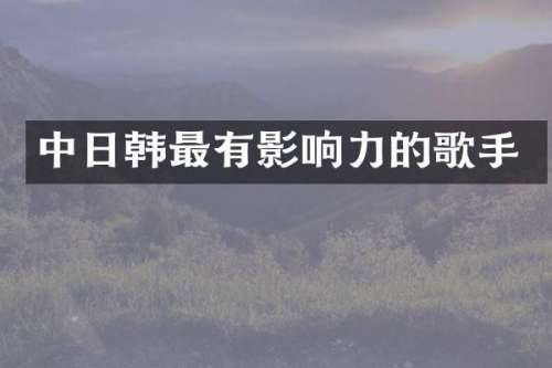 中日韩最有影响力的歌手