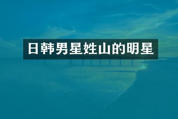 日韩男星姓山的明星