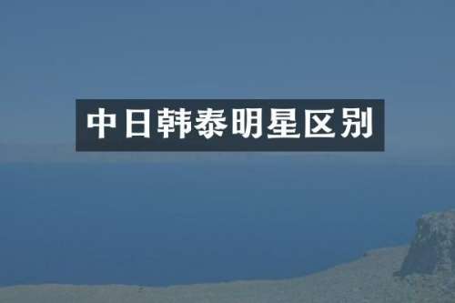 中日韩泰明星区别