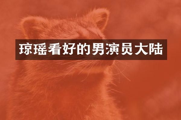 琼瑶看好的男演员大陆