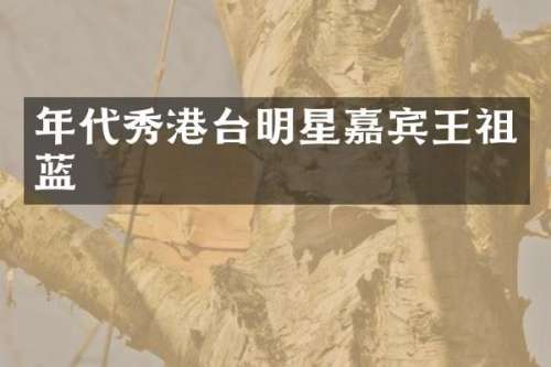 年代秀港台明星嘉宾王祖蓝