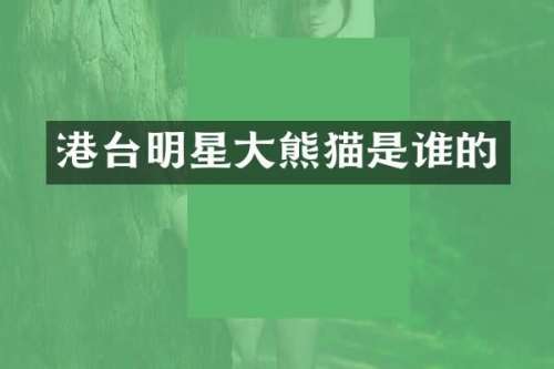 港台明星大熊猫是谁的