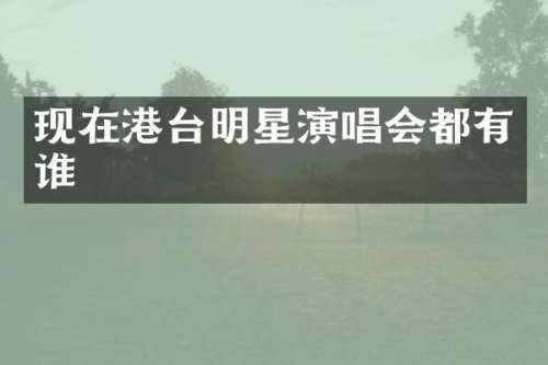 现在港台明星演唱会都有谁