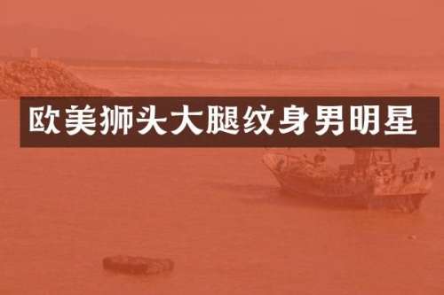 欧美狮头大腿纹身男明星