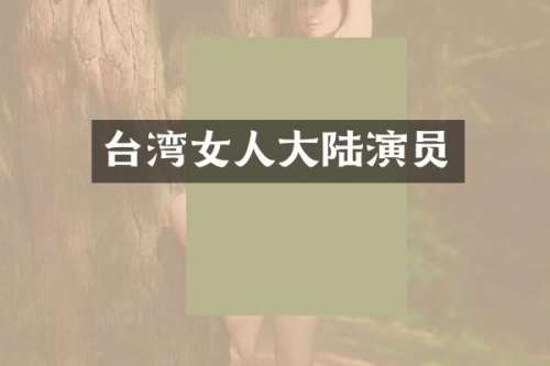 台湾女人大陆演员