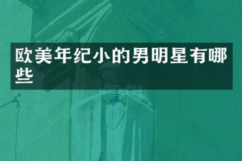 欧美年纪小的男明星有哪些