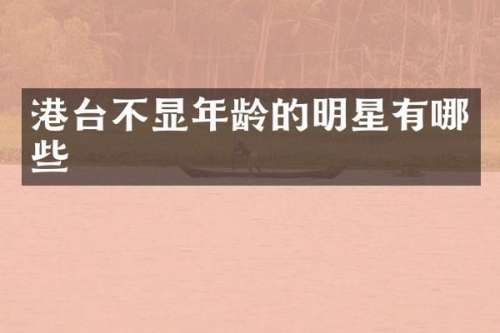 港台不显年龄的明星有哪些