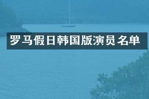罗马假日韩国版演员名单