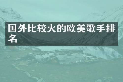 国外比较火的欧美歌手排名