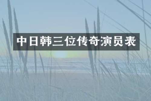 中日韩三位传奇演员表