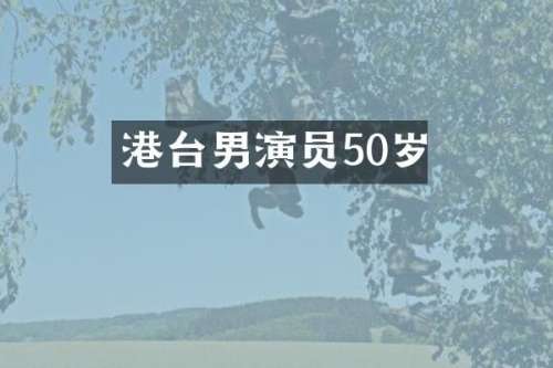 港台男演员50岁