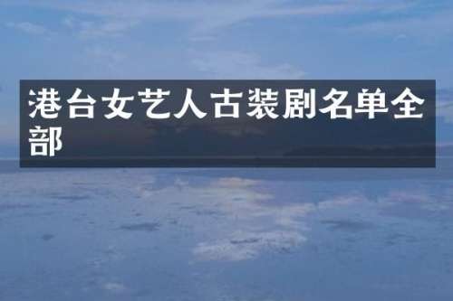 港台女艺人古装剧名单全部