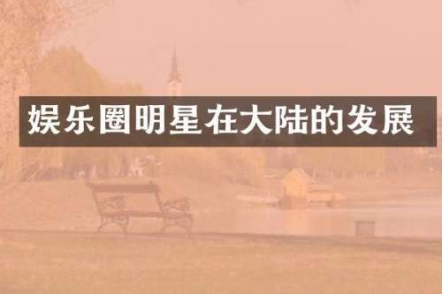娱乐圈明星在大陆的发展