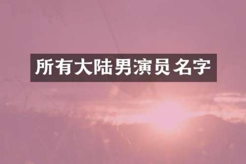 所有大陆男演员名字