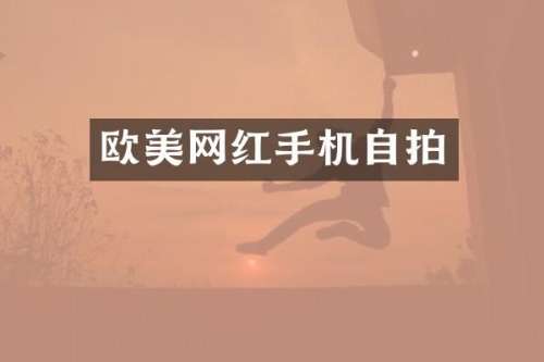欧美网红手机自拍