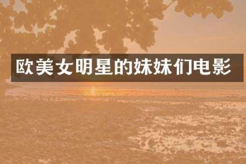 欧明星的妹妹们电影