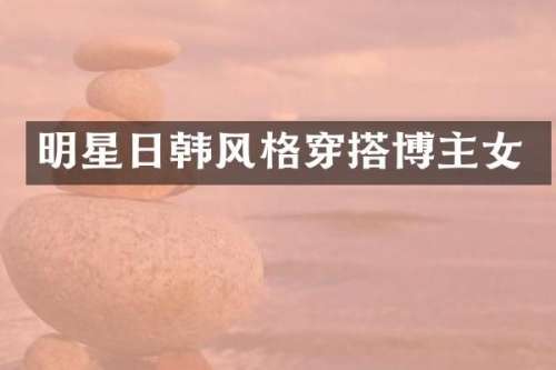 明星日韩风格穿搭博主女