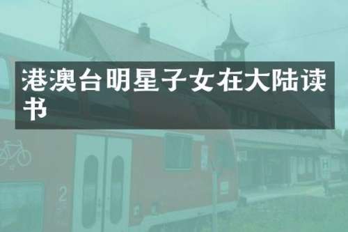 港澳台明星子女在大陆读书