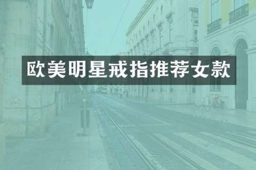欧美明星戒指推荐女款