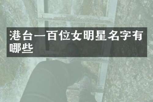 港台一百位女明星名字有哪些