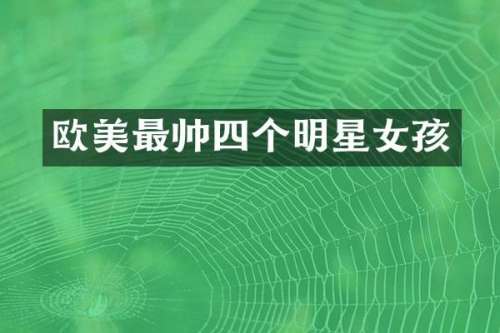 欧美最帅四个明星女孩