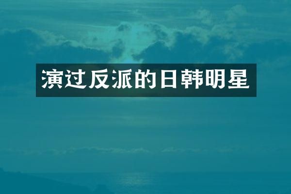 演过反派的日韩明星