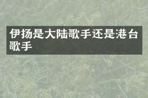 伊扬是大陆歌手还是港台歌手