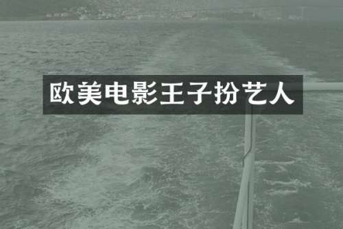 欧美电影王子扮艺人