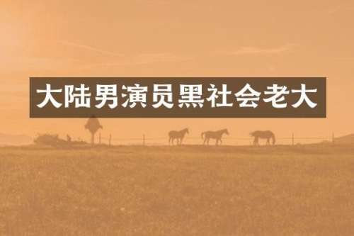 大陆男演员黑社会老大