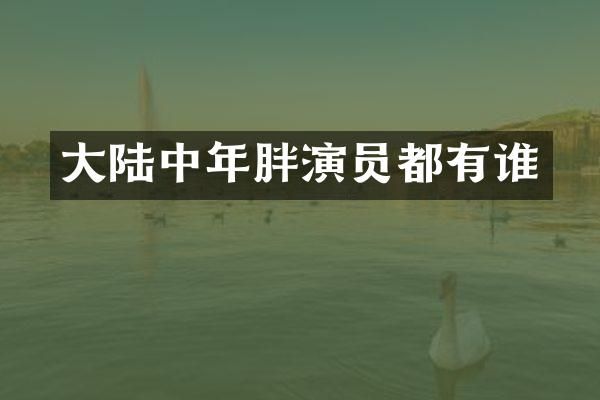 大陆中年胖演员都有谁