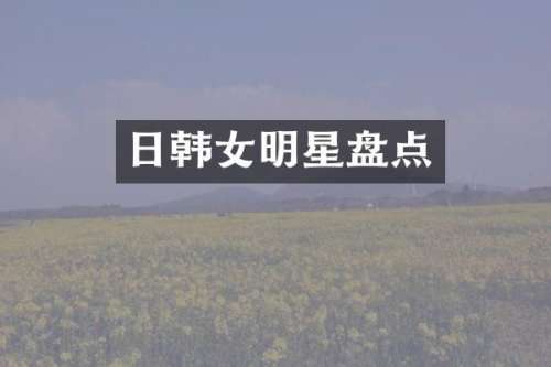 日韩女明星盘点
