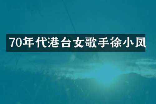 70年代港台女歌手徐小凤