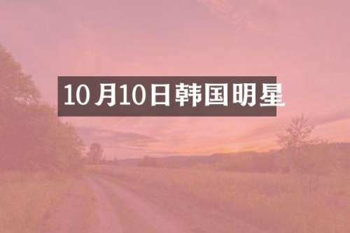 10月10日韩国明星