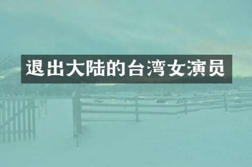 退出大陆的台湾女演员