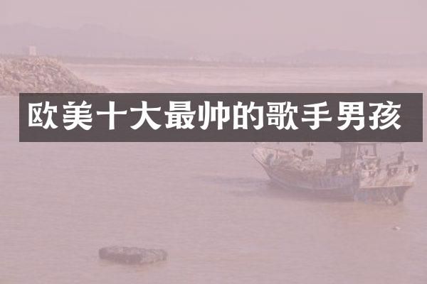 欧美十大最帅的歌手男孩