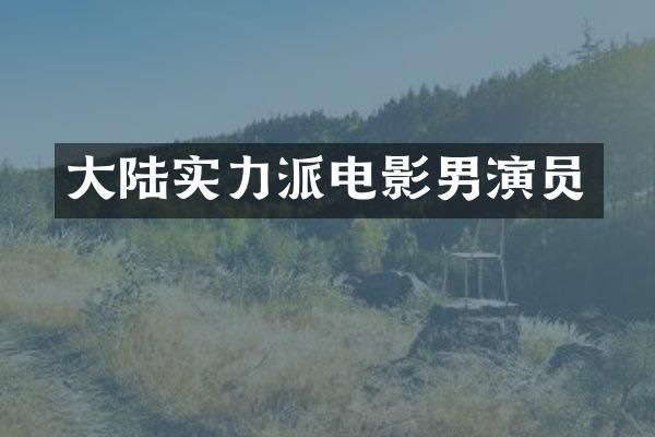 大陆实力派电影男演员
