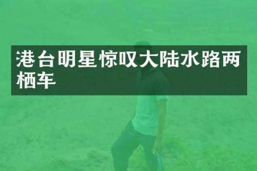 港台明星惊叹大陆水路两栖车