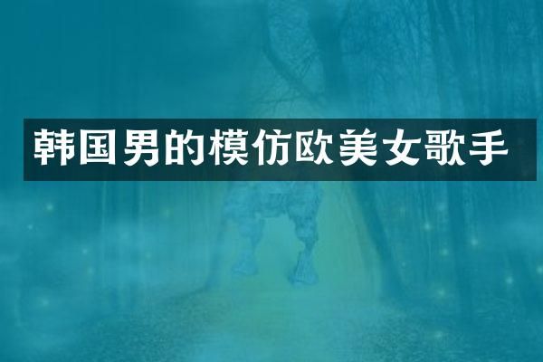 韩国男的模仿欧歌手