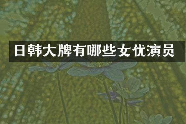 日韩大牌有哪些演员