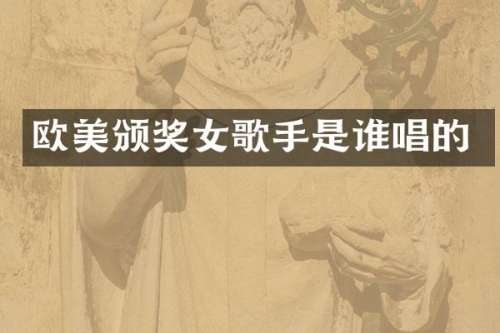 欧美颁奖女歌手是谁唱的