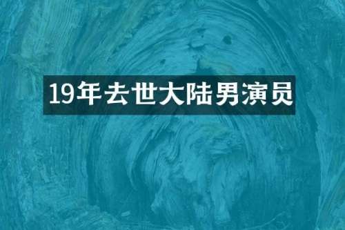 19年去世大陆男演员