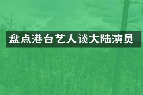 盘点港台艺人谈大陆演员