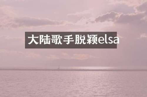 大陆歌手脱颖elsa